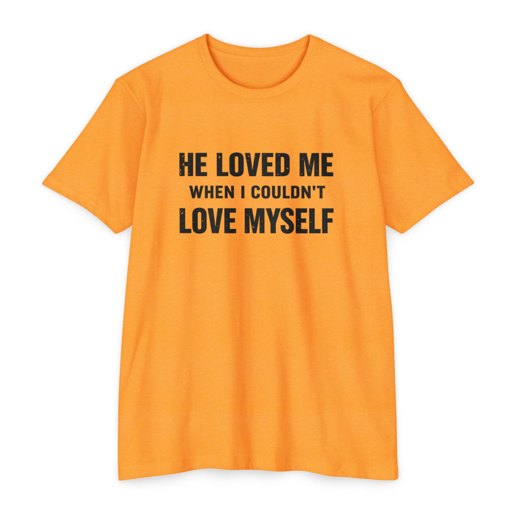 He Loved Me When I Couldn't Love Myself T-Shirt