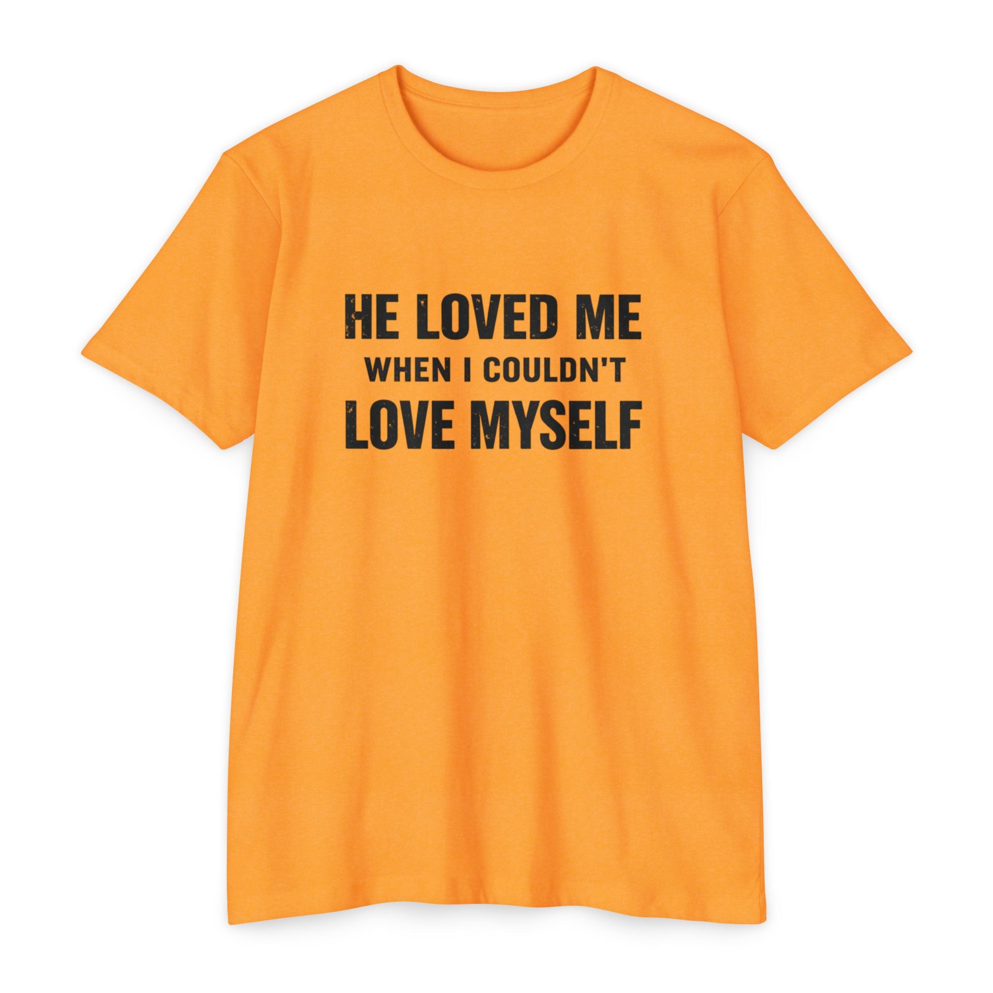 He Loved Me When I Couldn't Love Myself T-Shirt