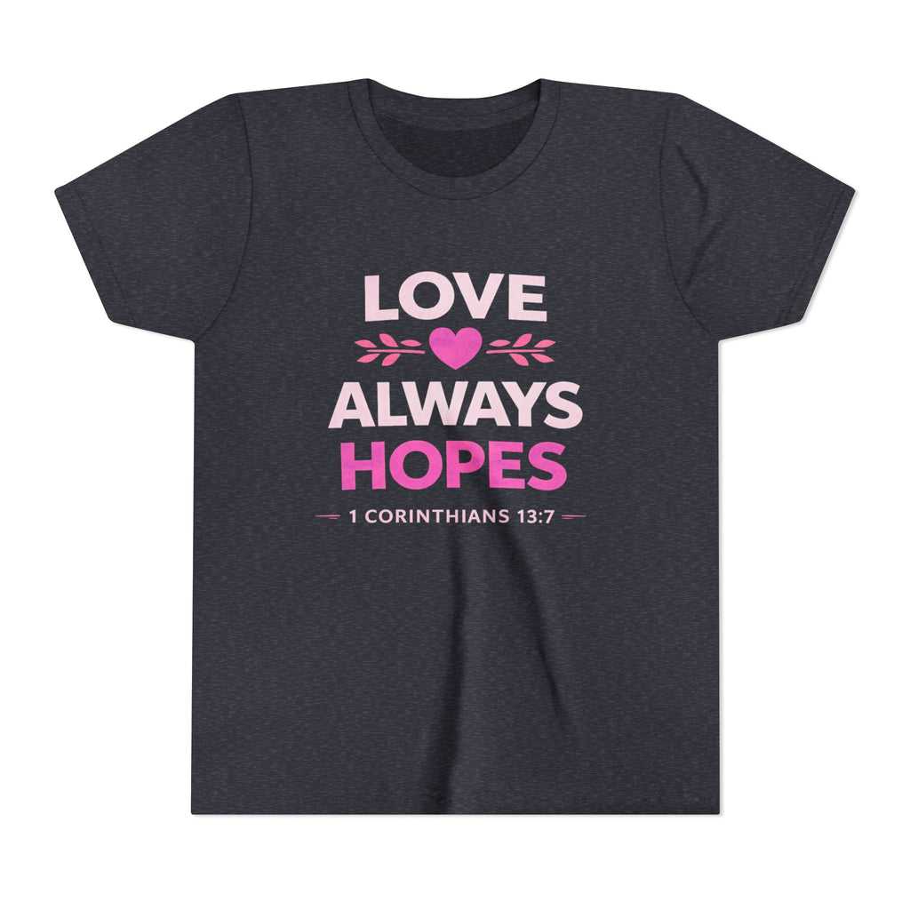 Girls Youth Tee - "Love Always Hopes" 1 Corinthians 13:7 Christian Kids Shirt