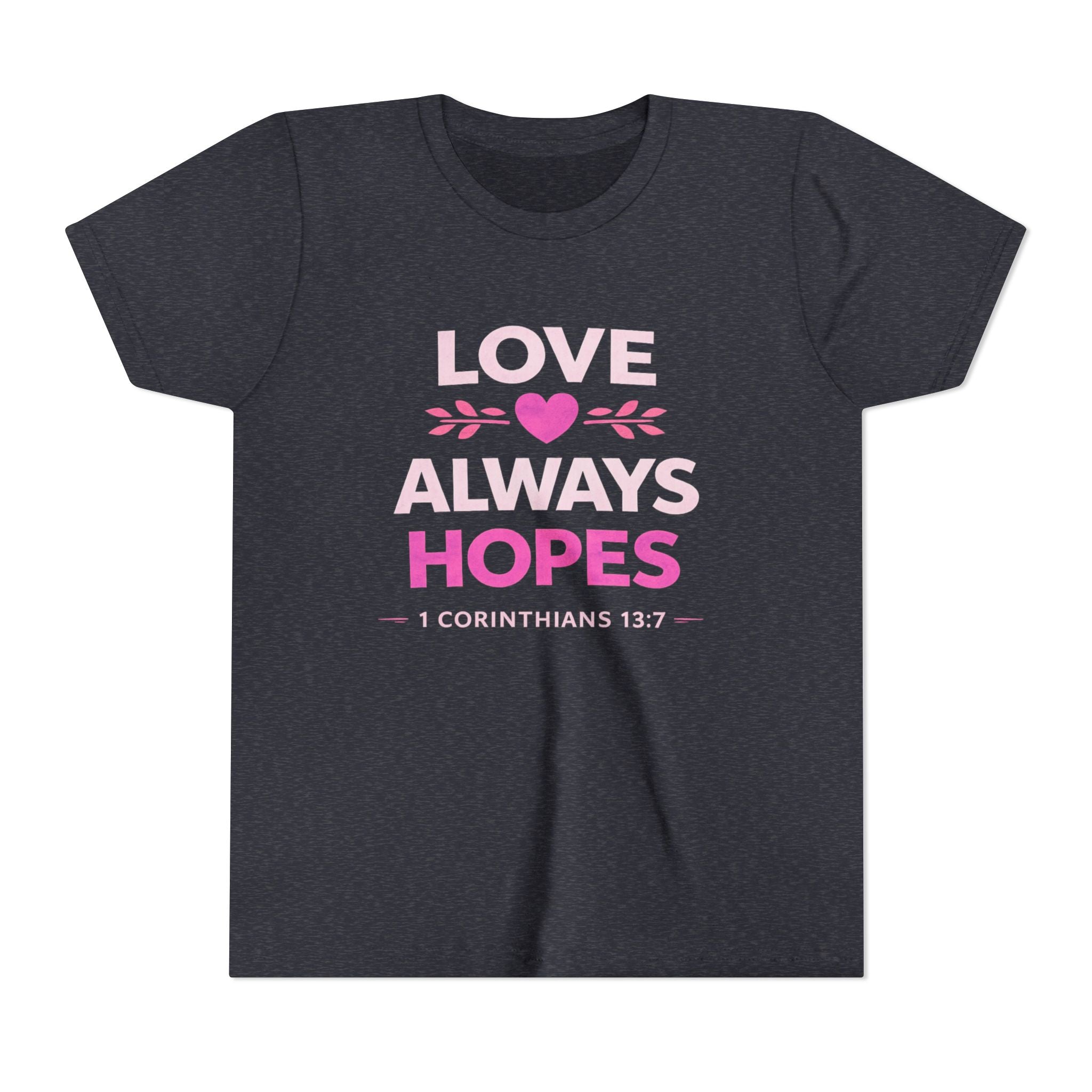 Girls Youth Tee - "Love Always Hopes" 1 Corinthians 13:7 Christian Kids Shirt