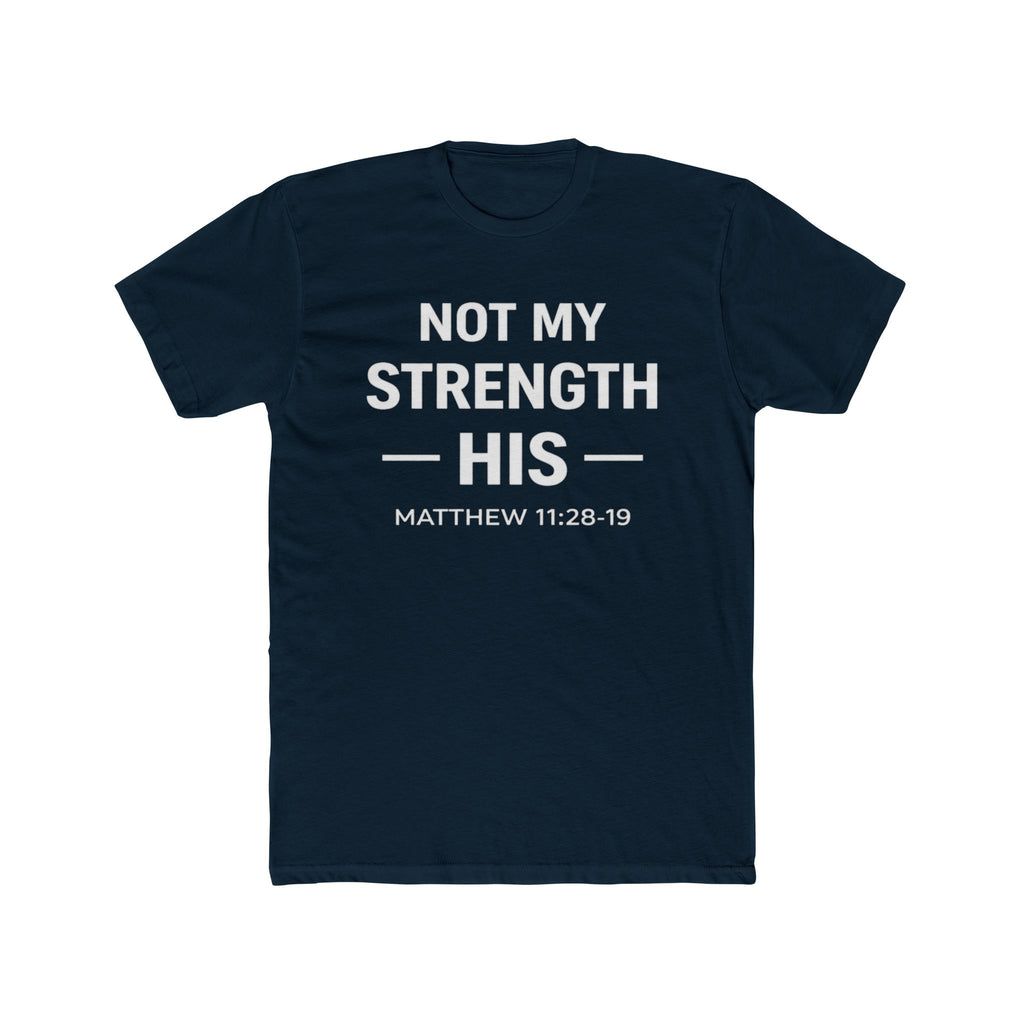 Not My Strength His T‑Shirt — Mens Matthew 11:28-19 Christian Faith Tee
