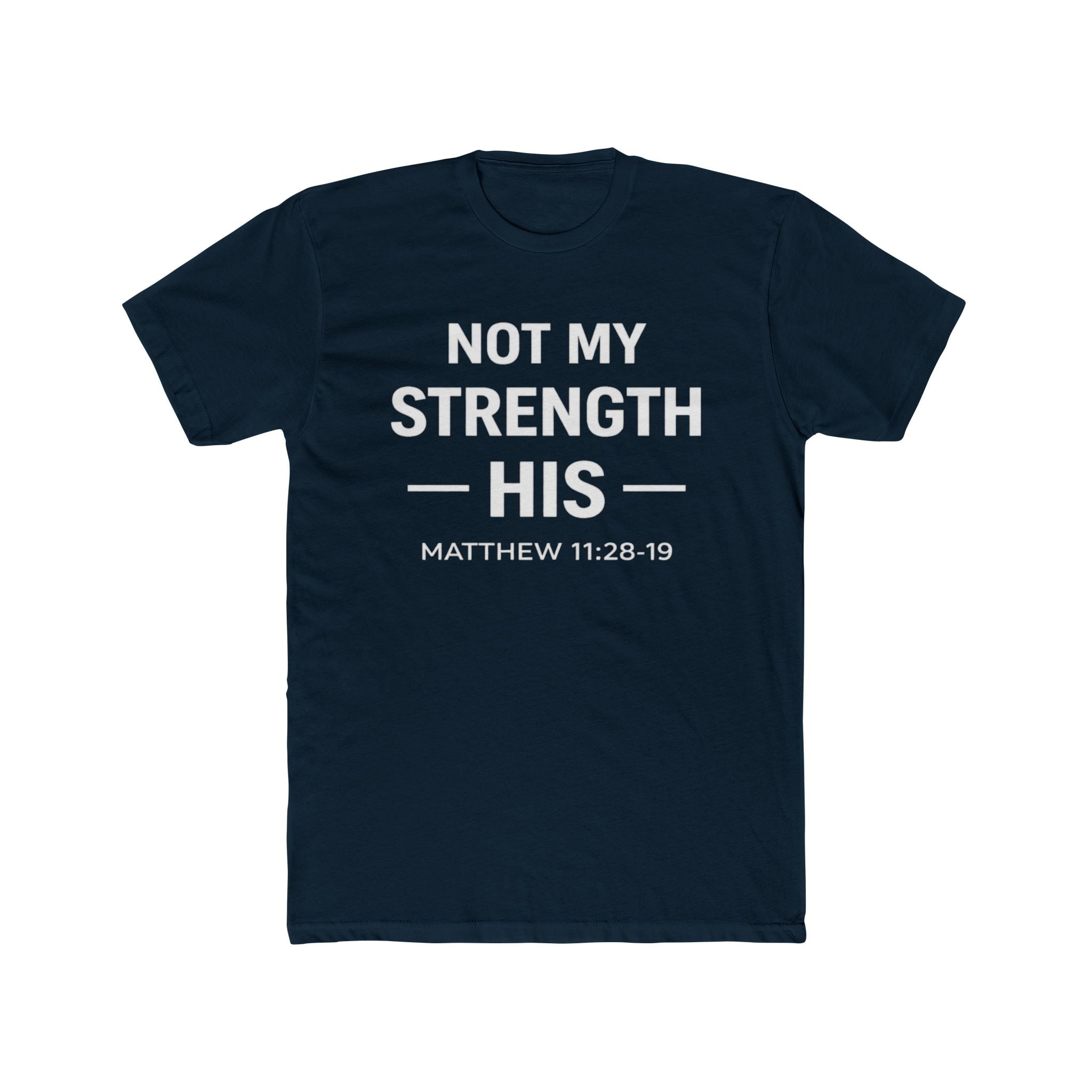 Not My Strength His T‑Shirt — Mens Matthew 11:28-19 Christian Faith Tee