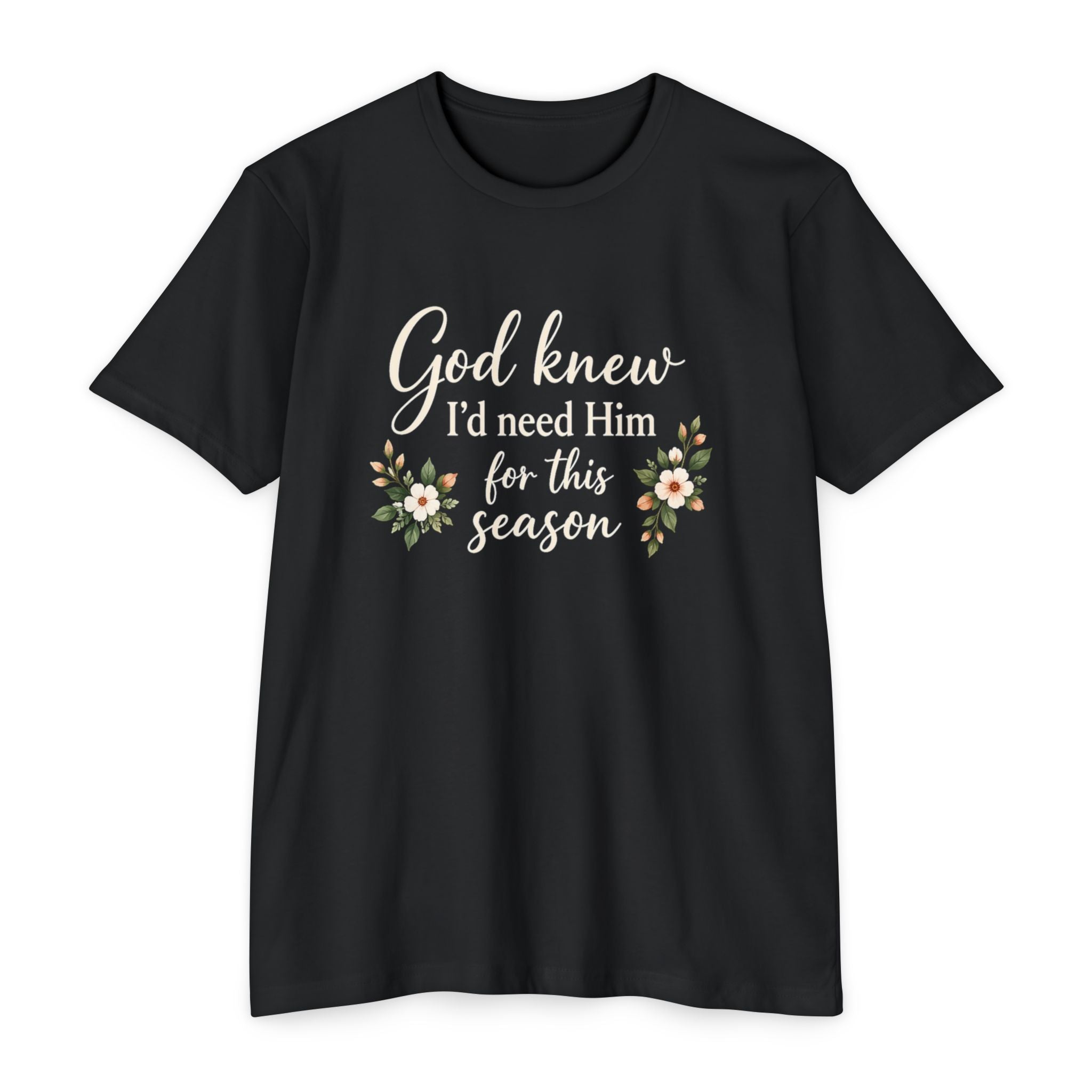 Christian Faith T-Shirt — "God Knew I'd Need Him for This Season" Floral Tee