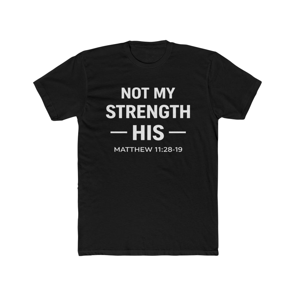 Not My Strength His T‑Shirt — Mens Matthew 11:28-19 Christian Faith Tee