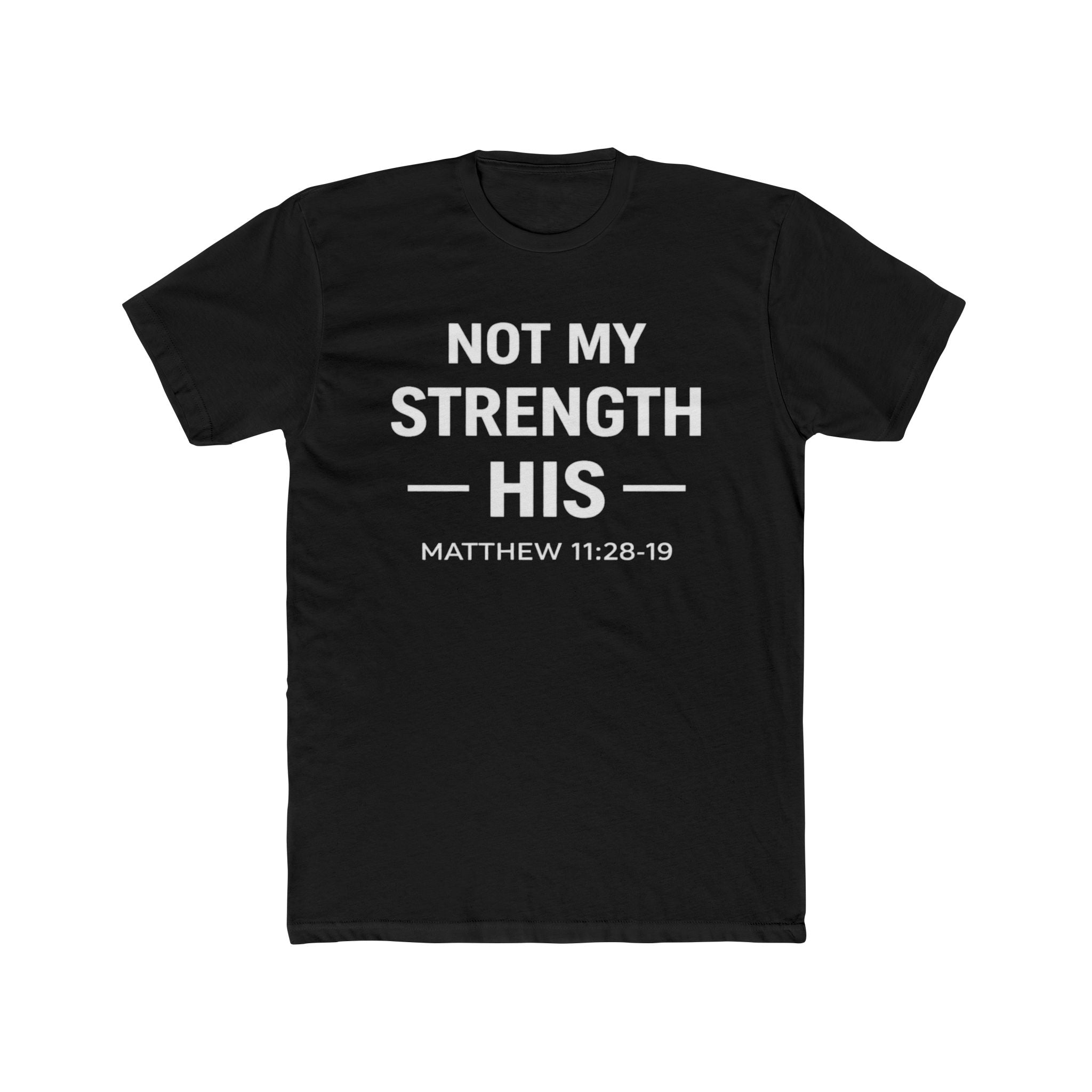 Not My Strength His T‑Shirt — Mens Matthew 11:28-19 Christian Faith Tee