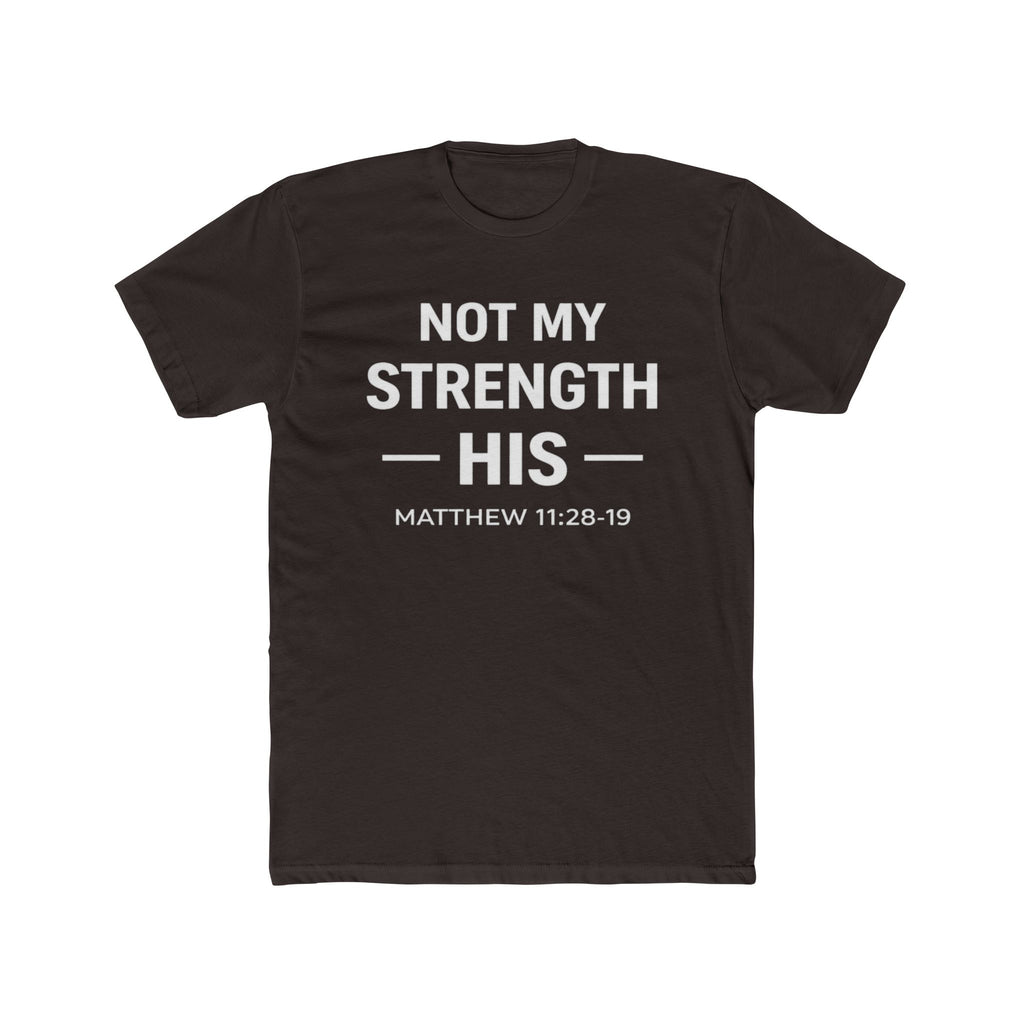Not My Strength His T‑Shirt — Mens Matthew 11:28-19 Christian Faith Tee