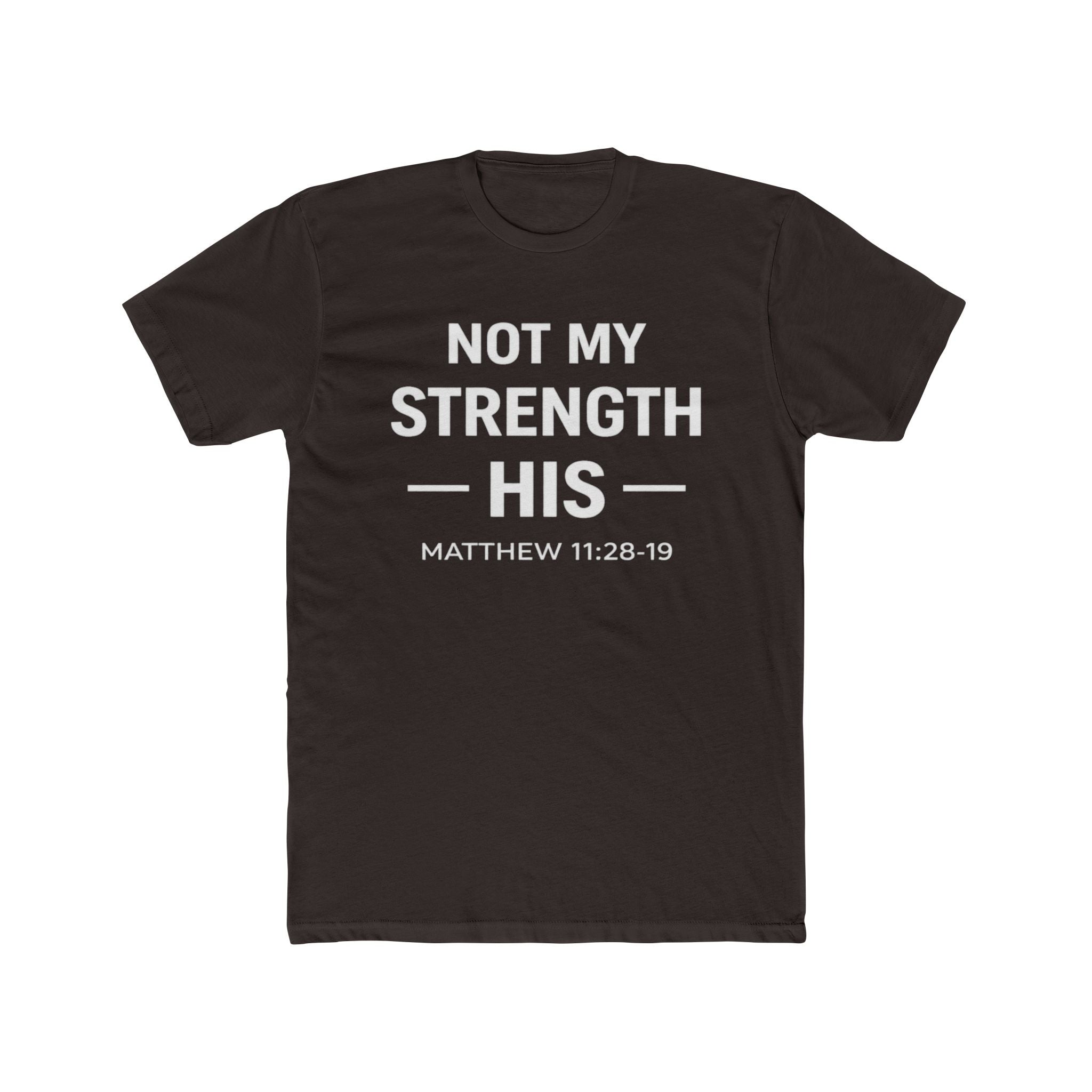 Not My Strength His T‑Shirt — Mens Matthew 11:28-19 Christian Faith Tee