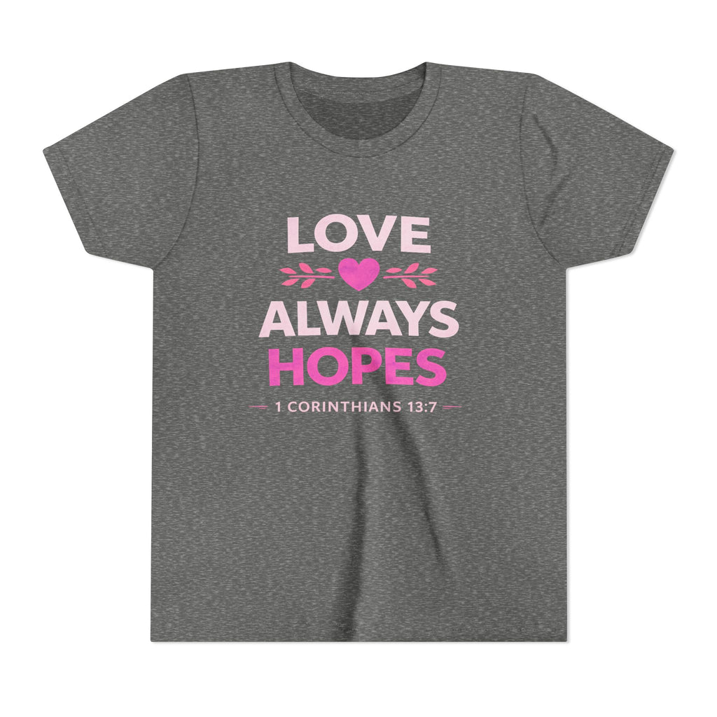 Girls Youth Tee - "Love Always Hopes" 1 Corinthians 13:7 Christian Kids Shirt