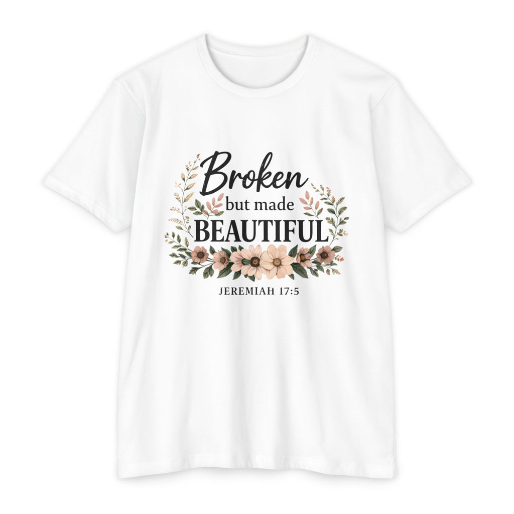 Womens Broken But Made Beautiful T-Shirt — Jeremiah 17:5 Floral Christian Tee