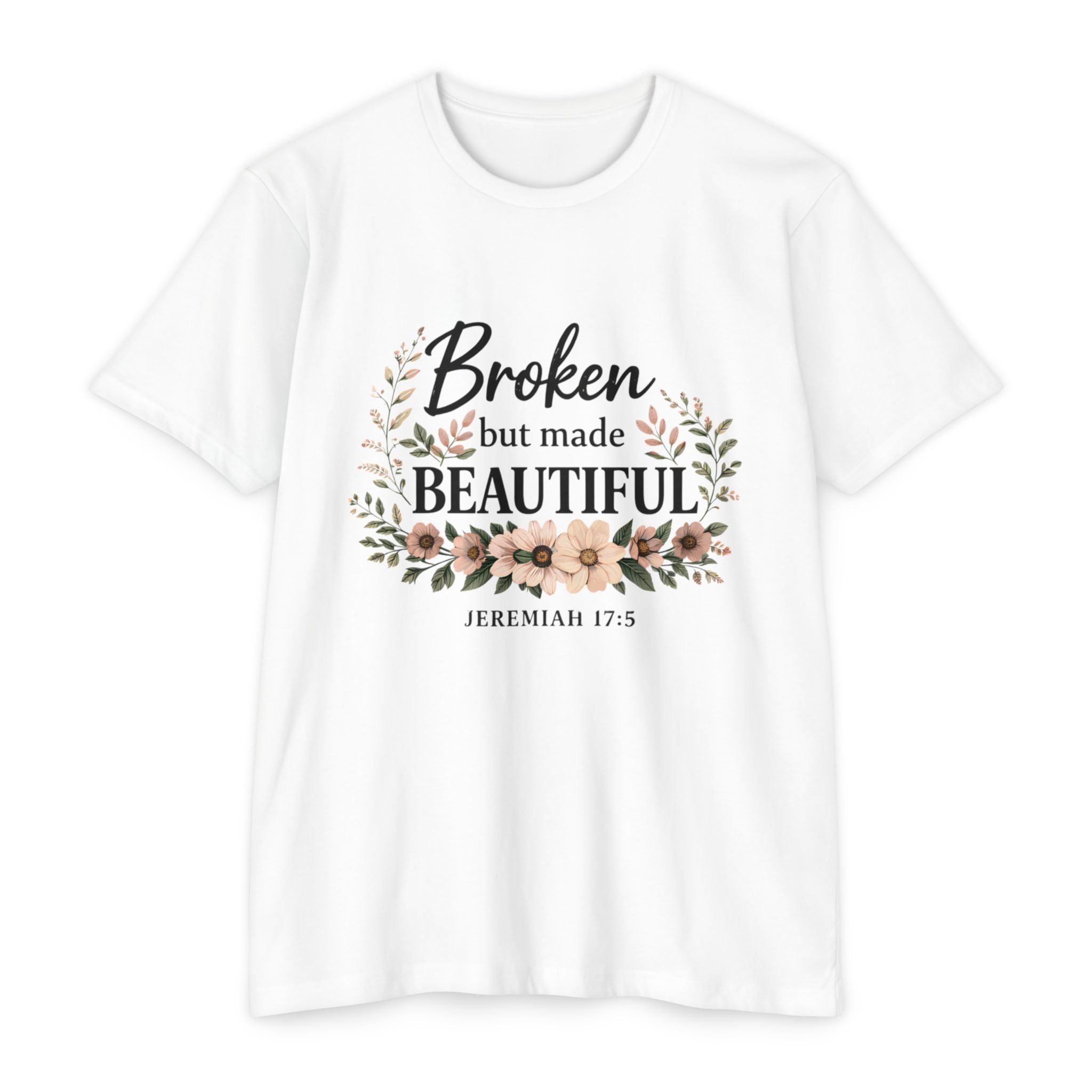Womens Broken But Made Beautiful T-Shirt — Jeremiah 17:5 Floral Christian Tee