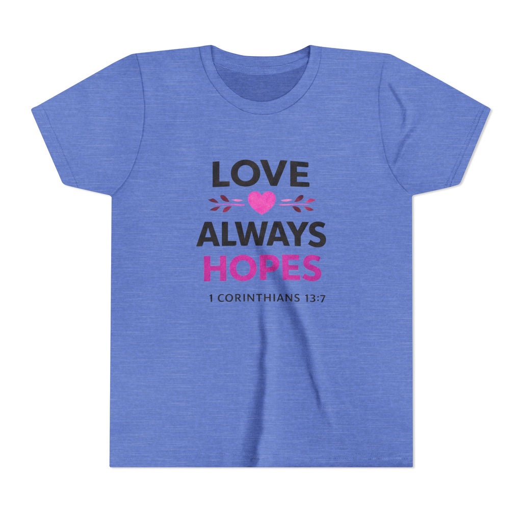 Girls Youth Tee - "Love Always Hopes" 1 Corinthians 13:7 Christian Kids Shirt